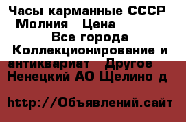 Часы карманные СССР. Молния › Цена ­ 2 500 - Все города Коллекционирование и антиквариат » Другое   . Ненецкий АО,Щелино д.